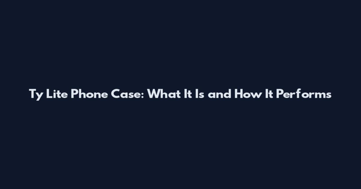 Ty Lite Phone Case: What It Is and How It Performs