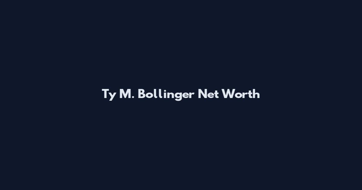 Ty M. Bollinger Net Worth