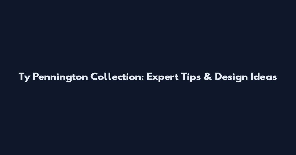 Ty Pennington Collection: Expert Tips & Design Ideas