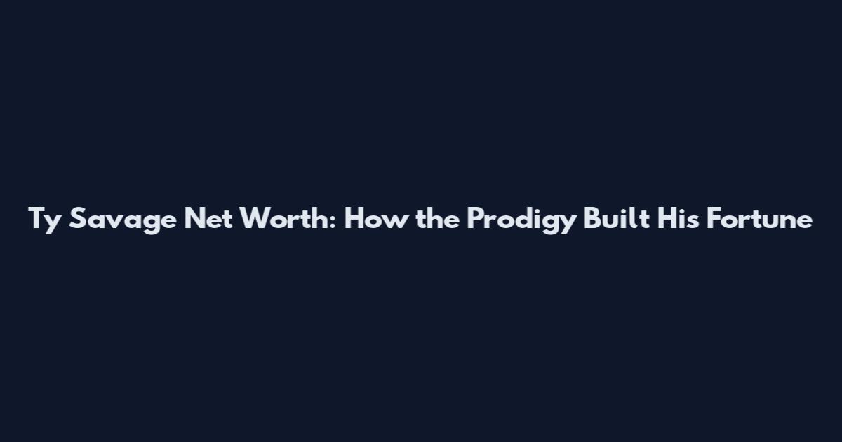 Ty Savage Net Worth: How the Prodigy Built His Fortune