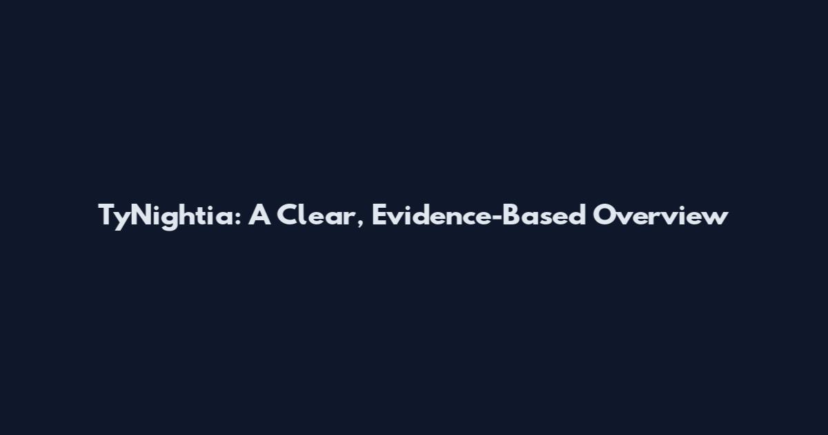 TyNightia: A Clear, Evidence-Based Overview