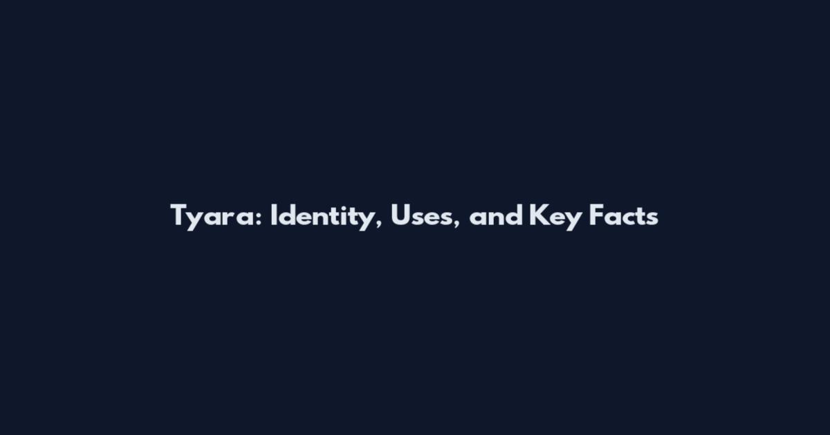 Tyara: Identity, Uses, and Key Facts