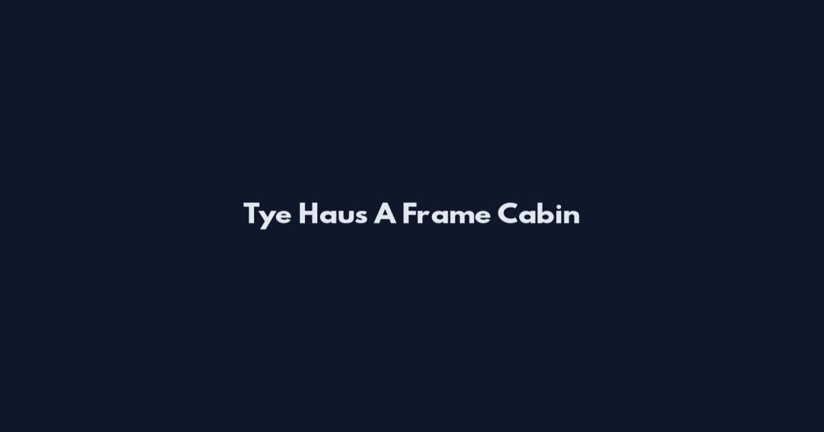 Tye Haus A Frame Cabin