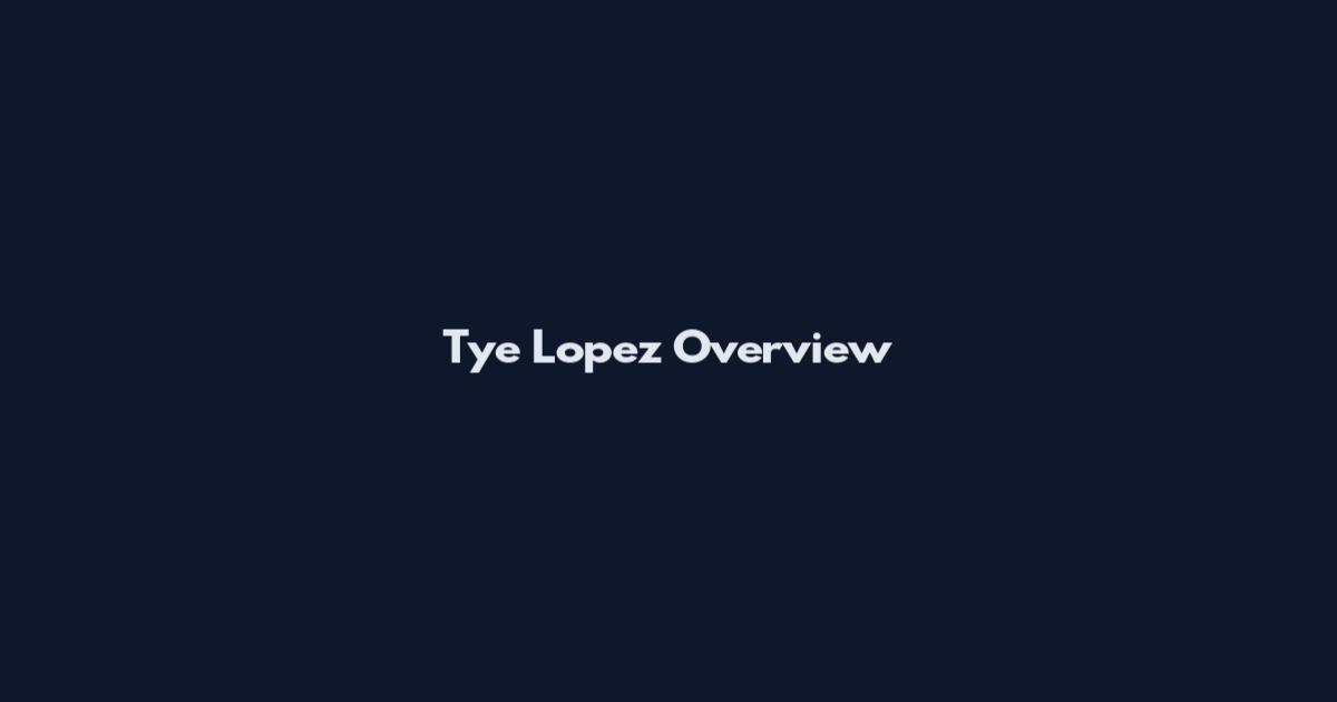 Tye Lopez Overview