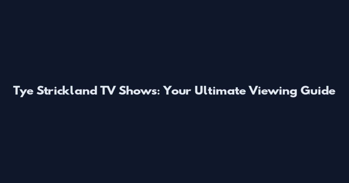 Tye Strickland TV Shows: Your Ultimate Viewing Guide