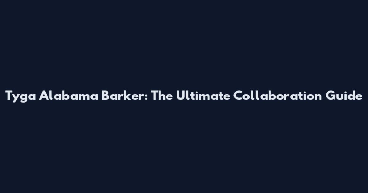 Tyga Alabama Barker: The Ultimate Collaboration Guide