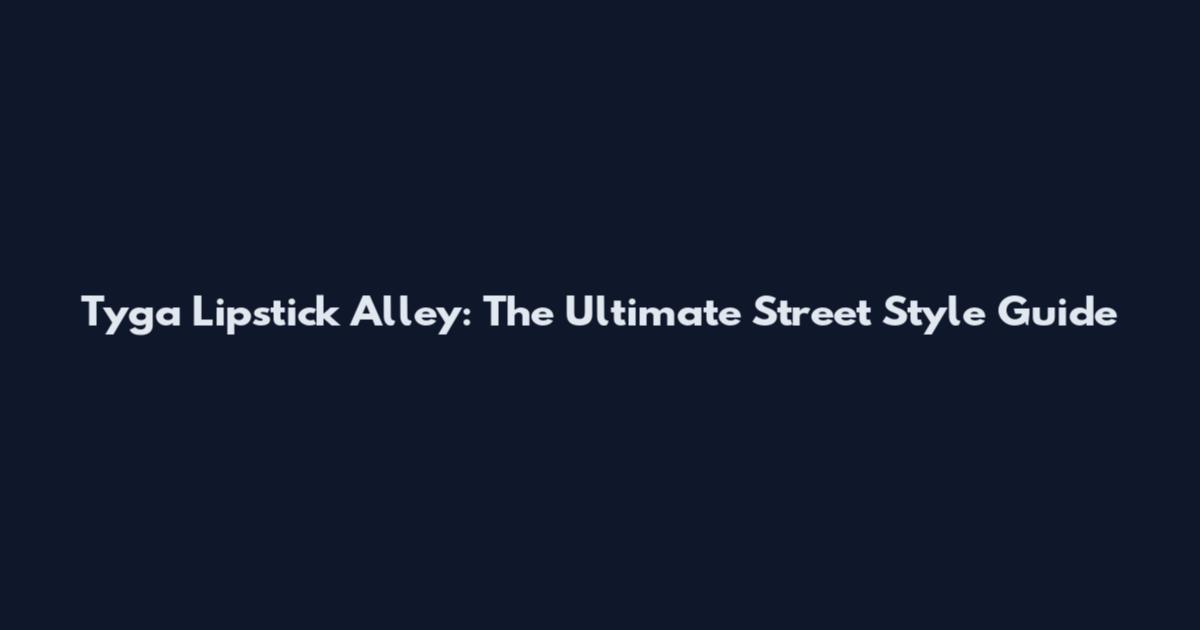 Tyga Lipstick Alley: The Ultimate Street Style Guide