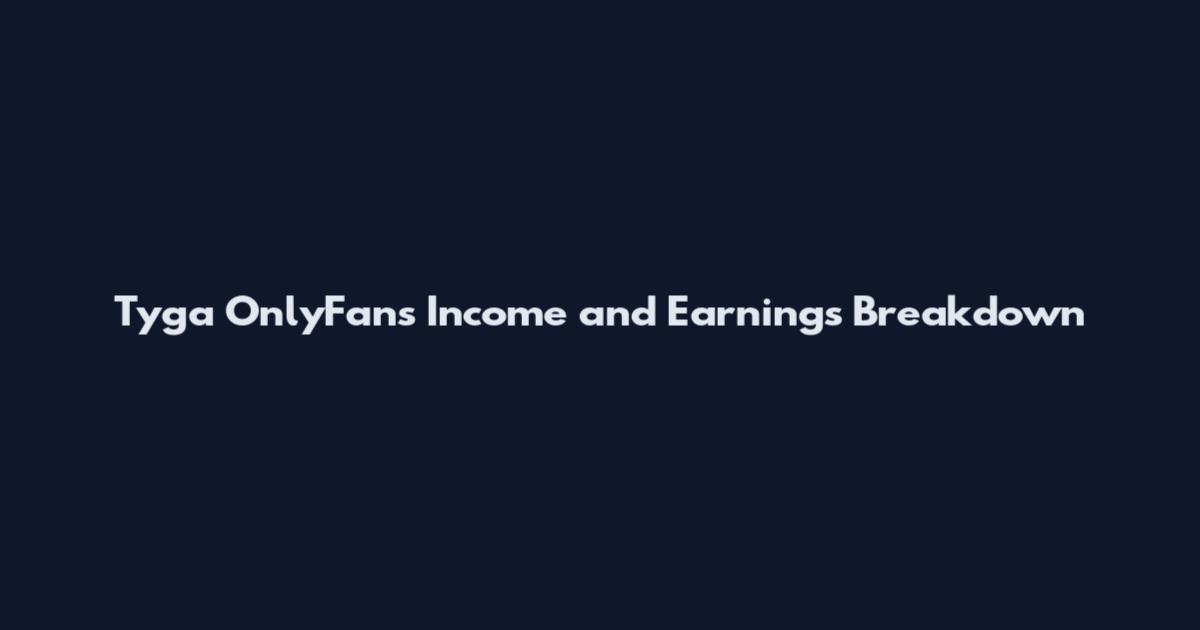 Tyga OnlyFans Income and Earnings Breakdown