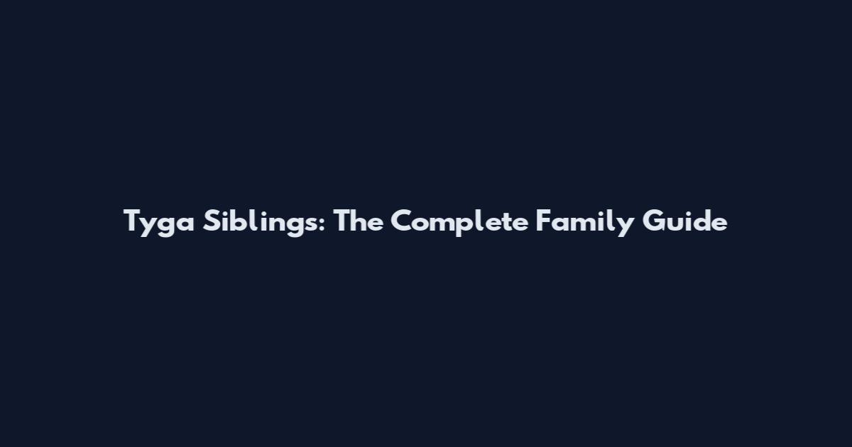 Tyga Siblings: The Complete Family Guide