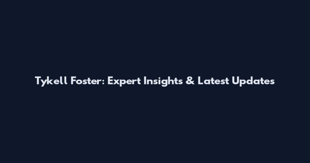 Tykell Foster: Expert Insights & Latest Updates
