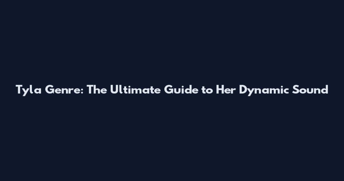 Tyla Genre: The Ultimate Guide to Her Dynamic Sound