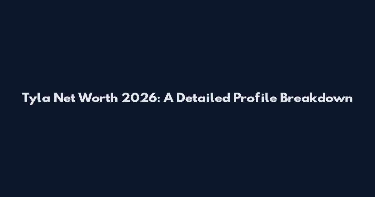 Tyla Net Worth 2026: A Detailed Profile Breakdown