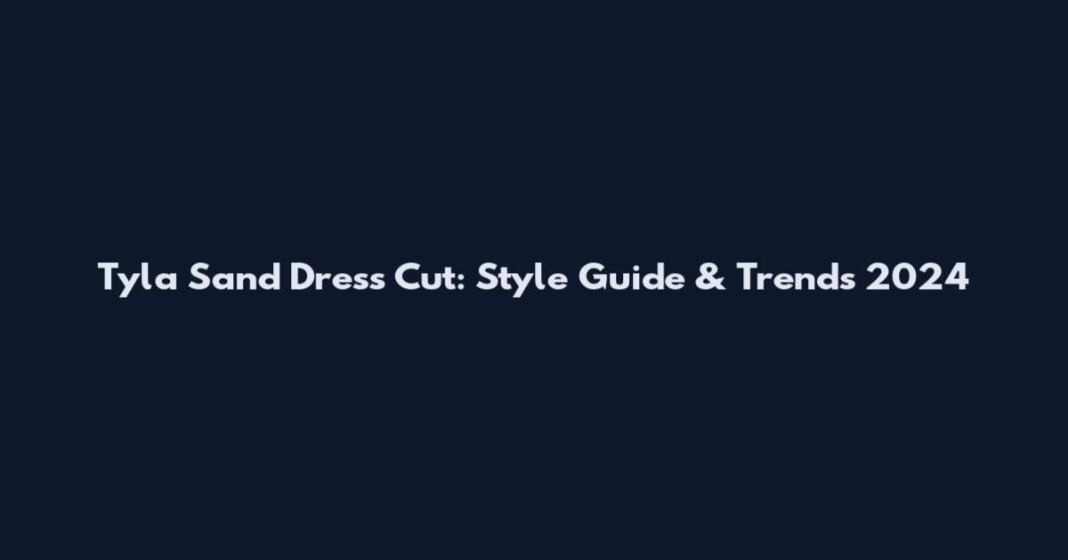 Tyla Sand Dress Cut: Style Guide & Trends 2024