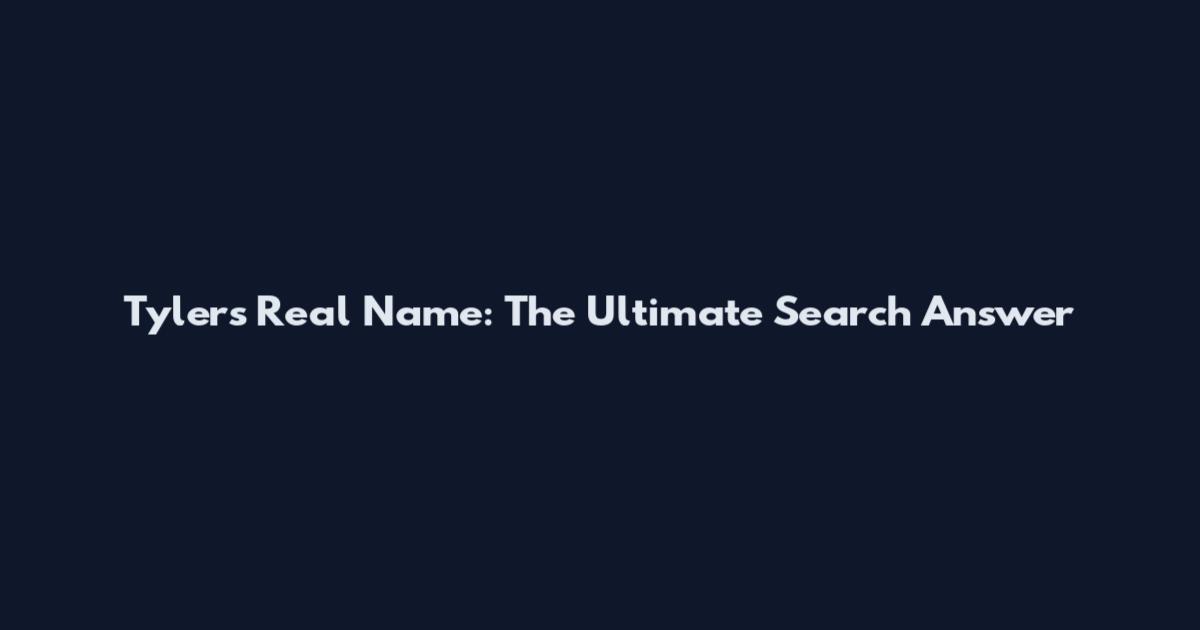 Tyler's Real Name: The Ultimate Search Answer
