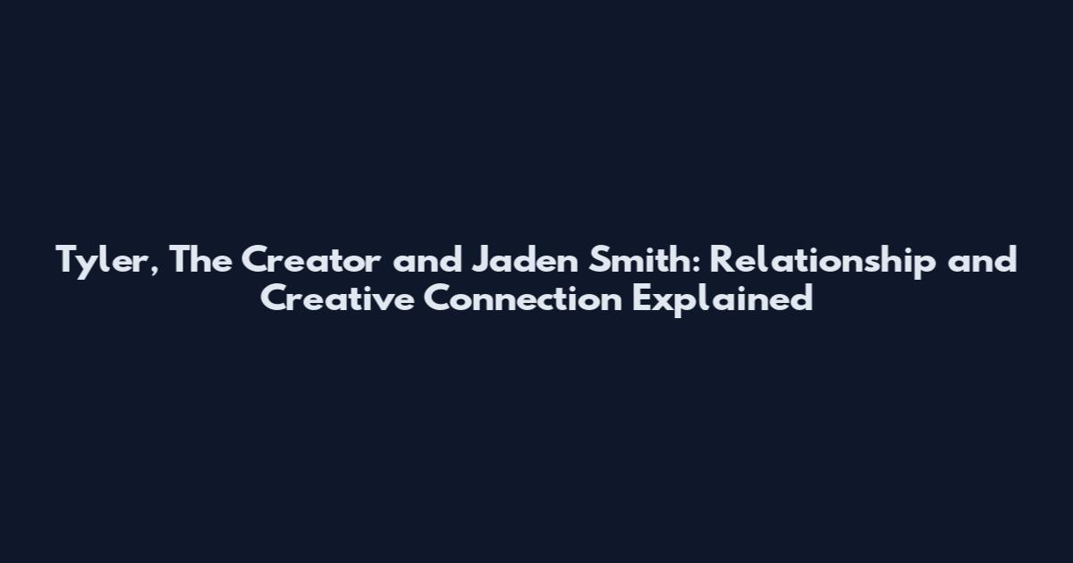 Tyler, The Creator and Jaden Smith: Relationship and Creative Connection Explained