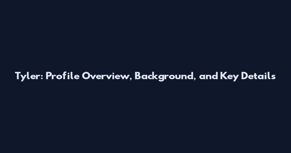 Tyler: Profile Overview, Background, and Key Details