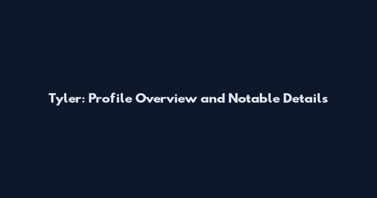 Tyler: Profile Overview and Notable Details