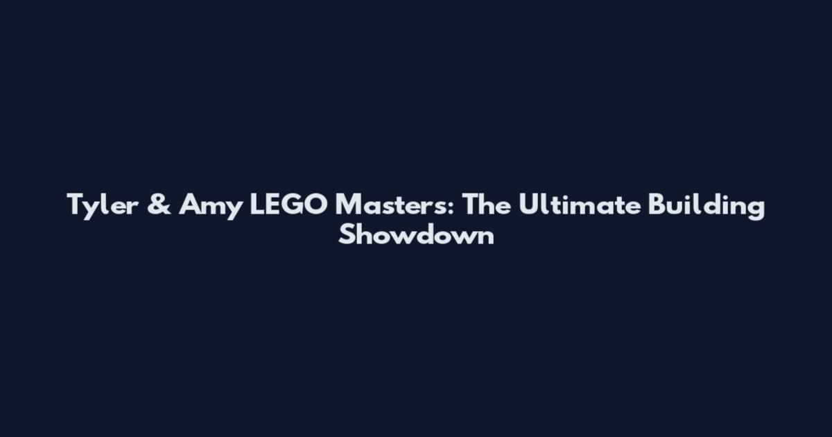 Tyler & Amy LEGO Masters: The Ultimate Building Showdown