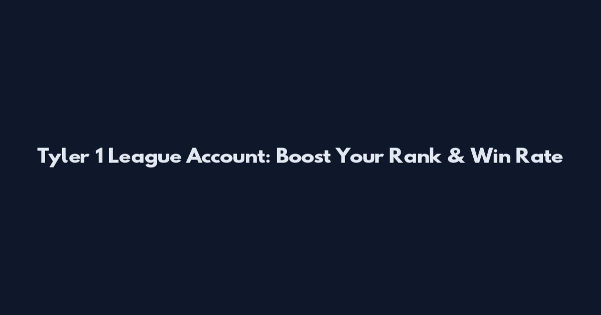 Tyler 1 League Account: Boost Your Rank & Win Rate