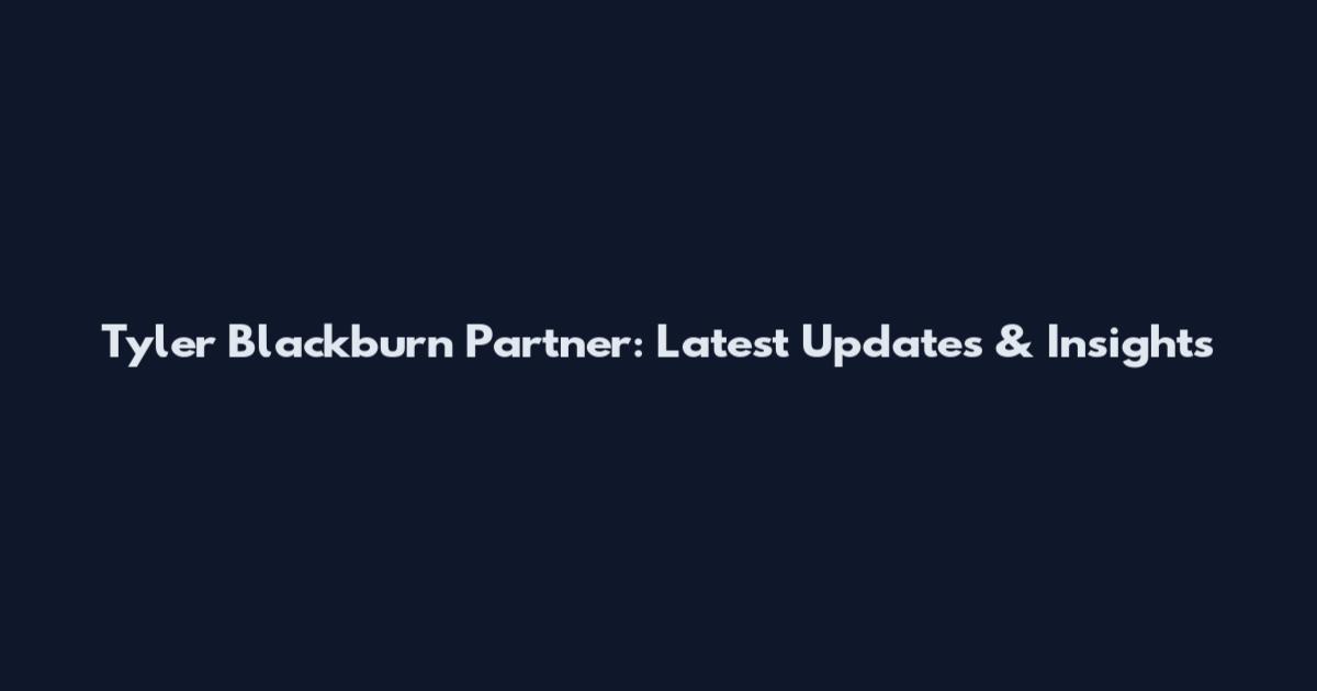 Tyler Blackburn Partner: Latest Updates & Insights