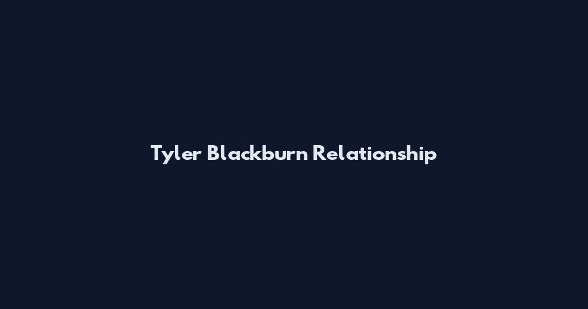 Tyler Blackburn Relationship