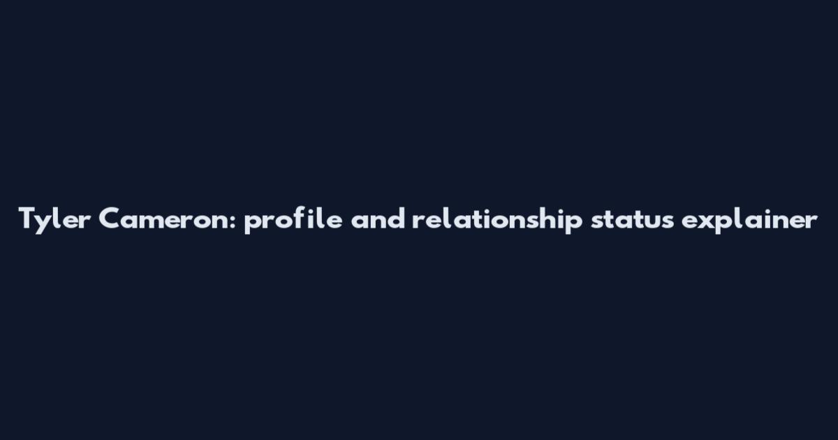 Tyler Cameron: profile and relationship status explainer