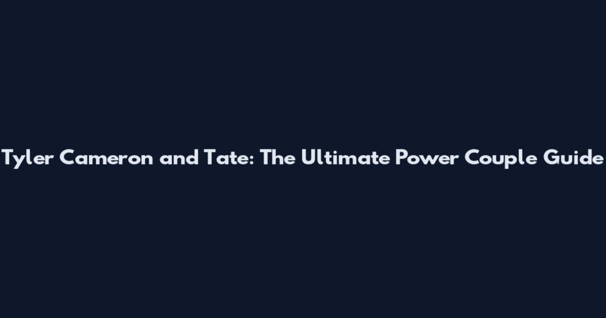Tyler Cameron and Tate: The Ultimate Power Couple Guide