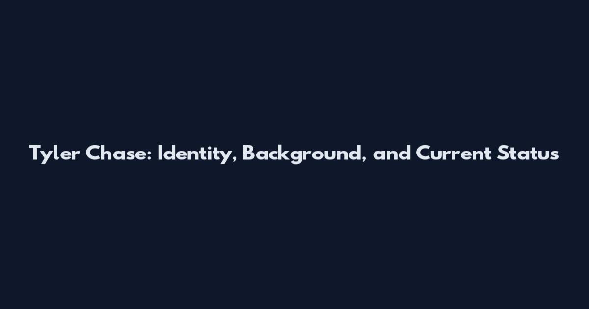 Tyler Chase: Identity, Background, and Current Status