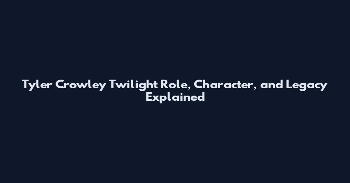 Tyler Crowley Twilight Role, Character, and Legacy Explained