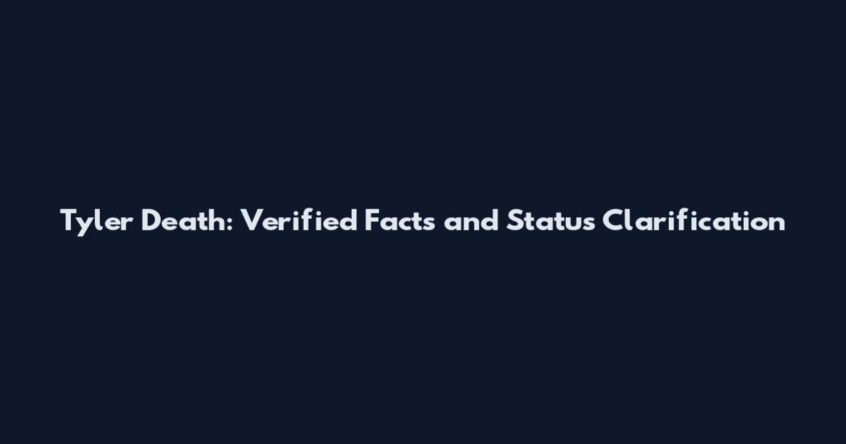 Tyler Death: Verified Facts and Status Clarification
