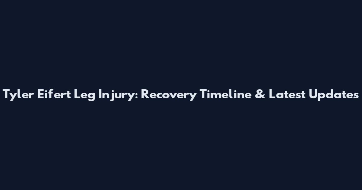 Tyler Eifert Leg Injury: Recovery Timeline & Latest Updates