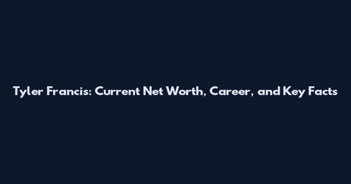 Tyler Francis: Current Net Worth, Career, and Key Facts