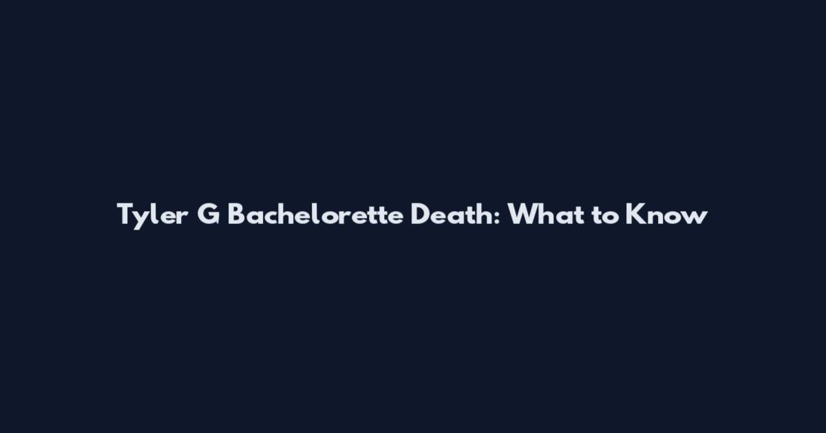 Tyler G Bachelorette Death: What to Know