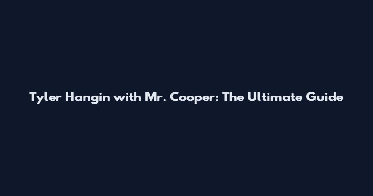Tyler Hangin with Mr. Cooper: The Ultimate Guide