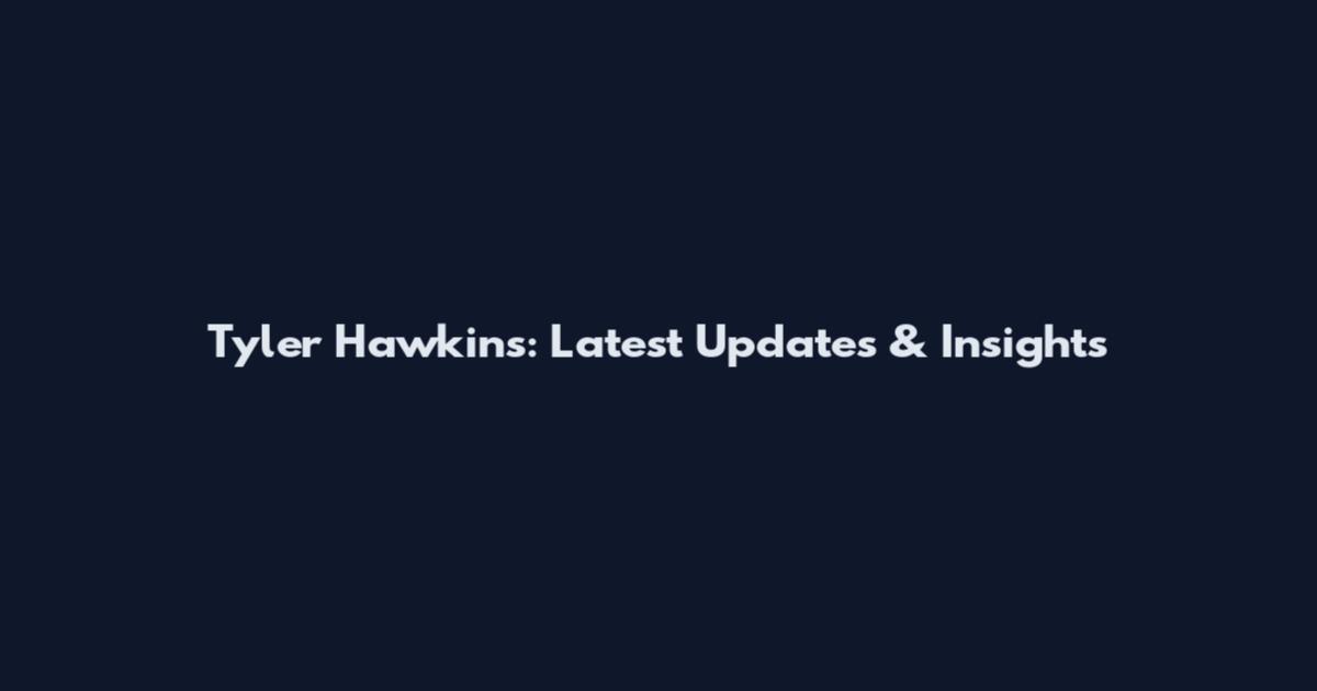 Tyler Hawkins: Latest Updates & Insights