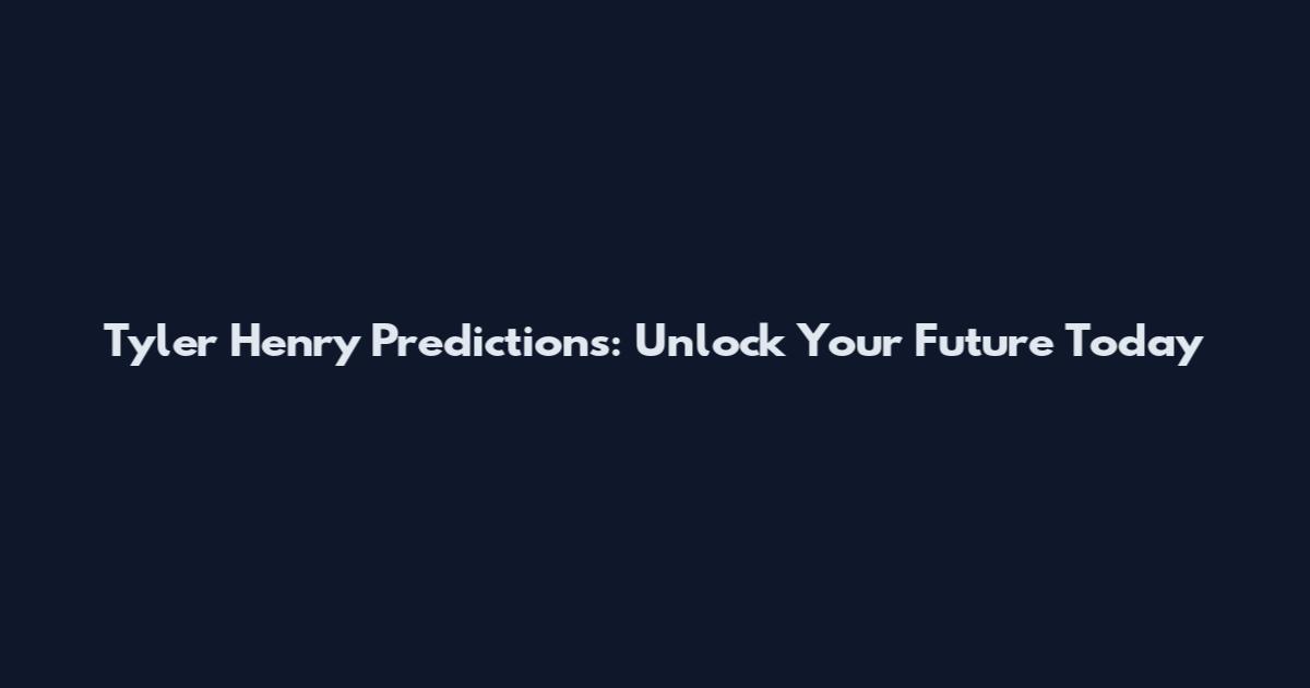 Tyler Henry Predictions: Unlock Your Future Today