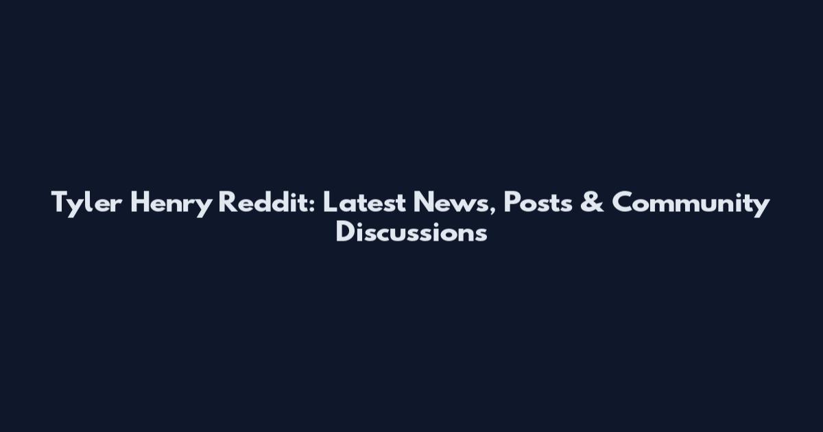 Tyler Henry Reddit: Latest News, Posts & Community Discussions