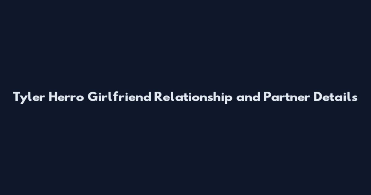 Tyler Herro Girlfriend Relationship and Partner Details