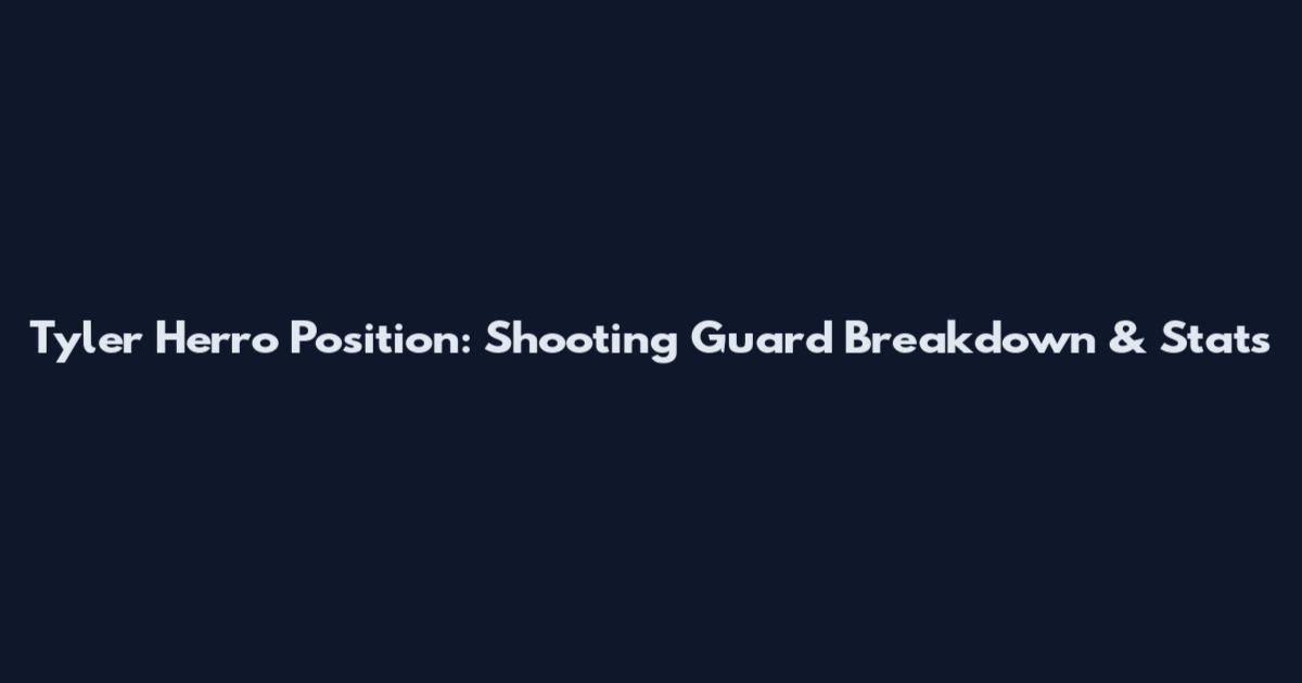 Tyler Herro Position: Shooting Guard Breakdown & Stats
