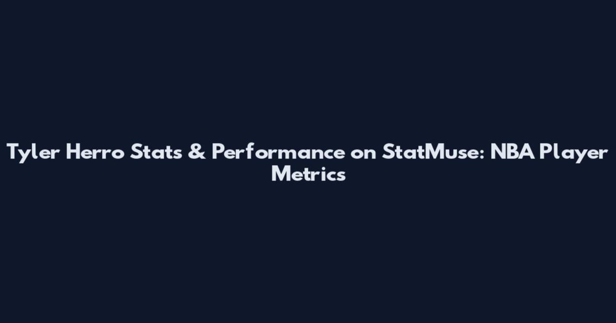 Tyler Herro Stats & Performance on StatMuse: NBA Player Metrics