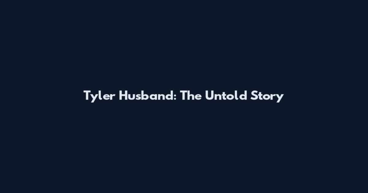 Tyler Husband: The Untold Story