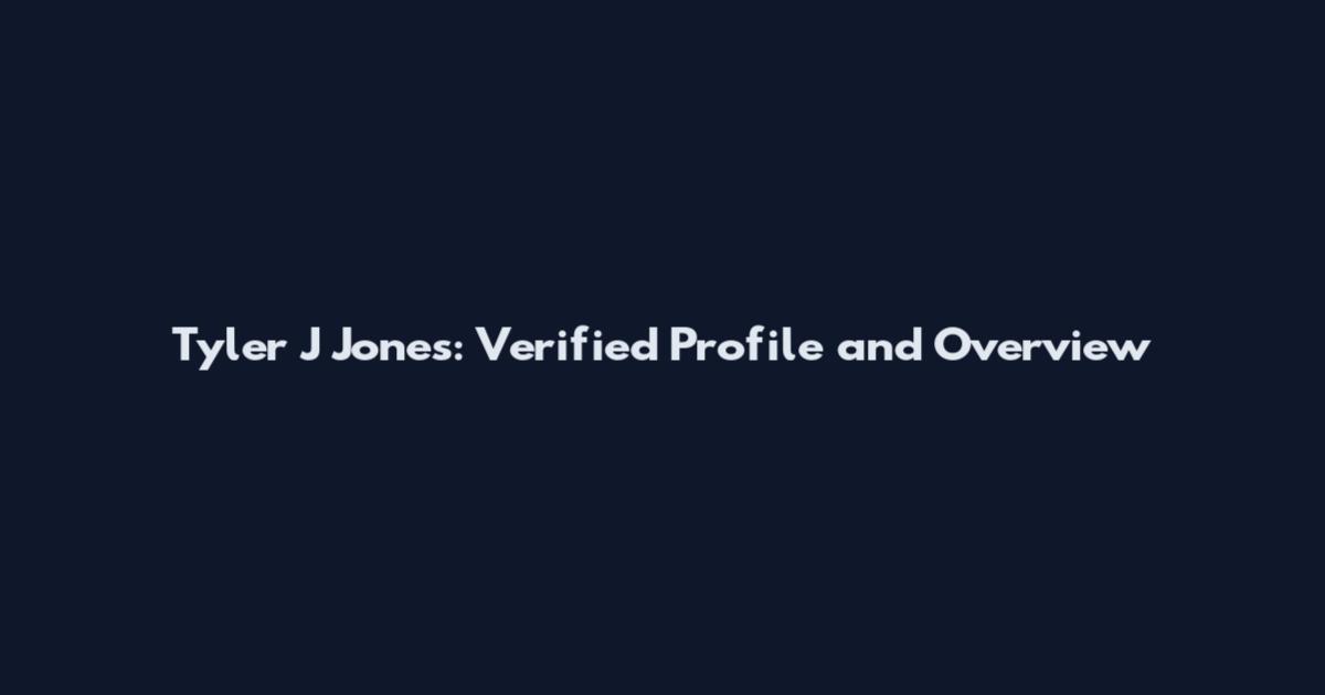 Tyler J Jones: Verified Profile and Overview