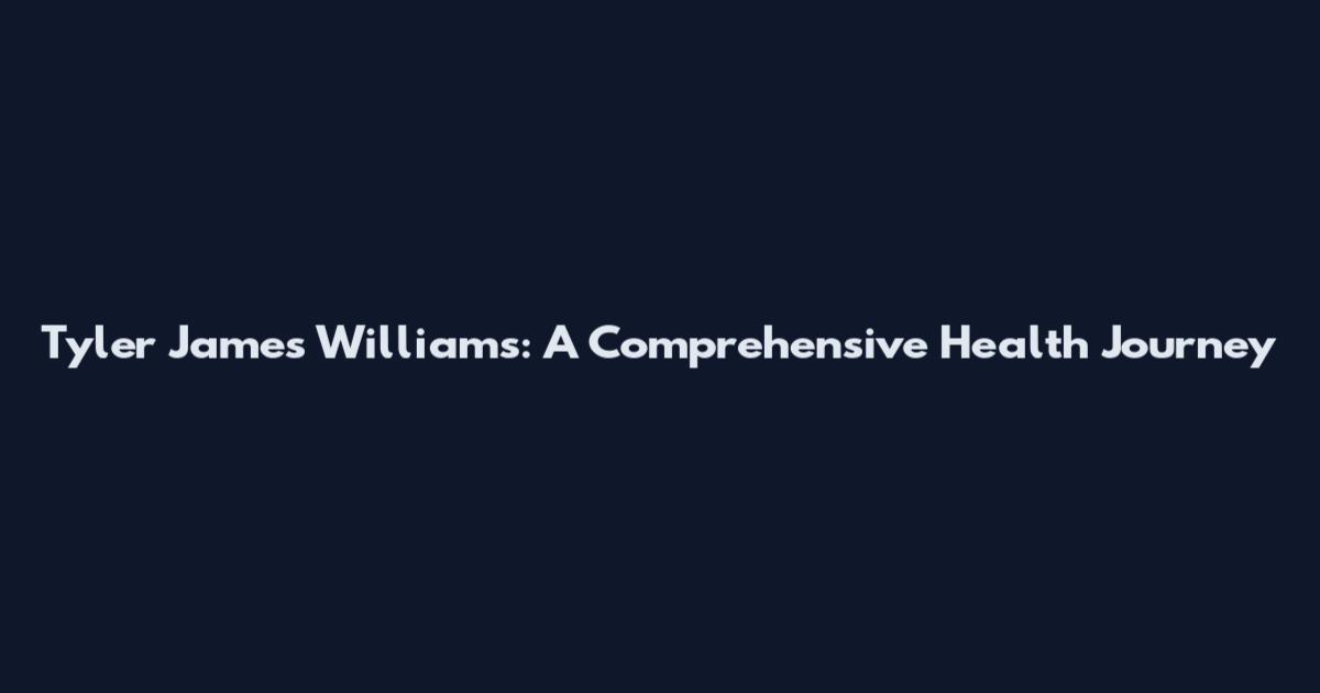 Tyler James Williams: A Comprehensive Health Journey