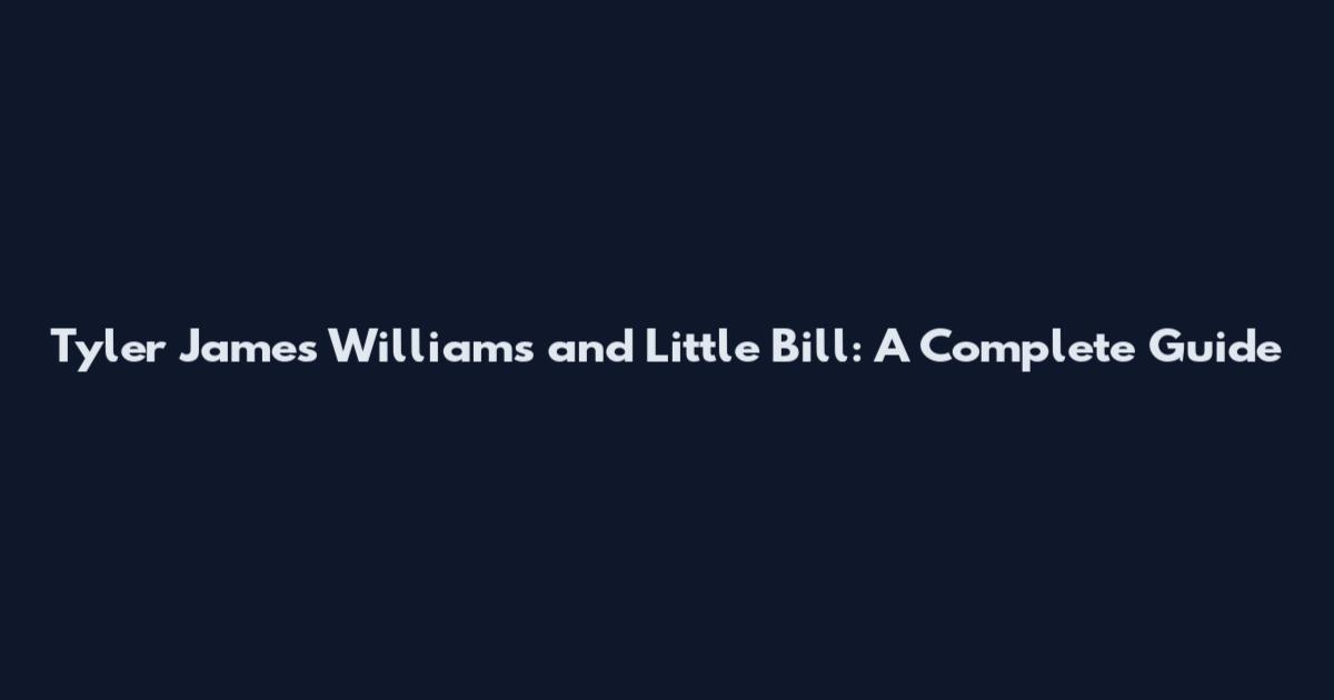 Tyler James Williams and Little Bill: A Complete Guide