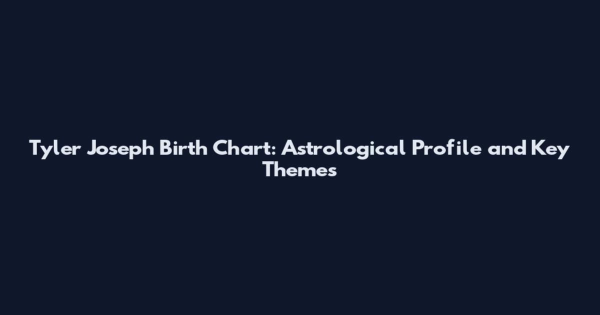 Tyler Joseph Birth Chart: Astrological Profile and Key Themes
