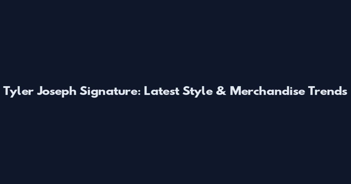 Tyler Joseph Signature: Latest Style & Merchandise Trends