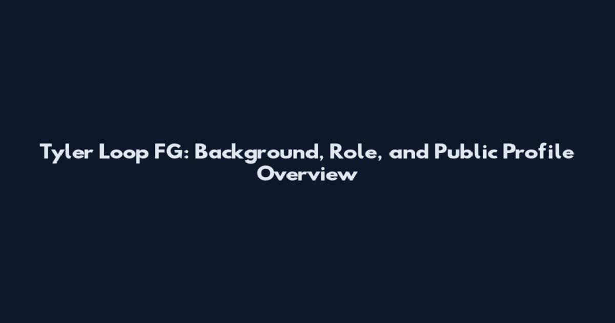 Tyler Loop FG: Background, Role, and Public Profile Overview