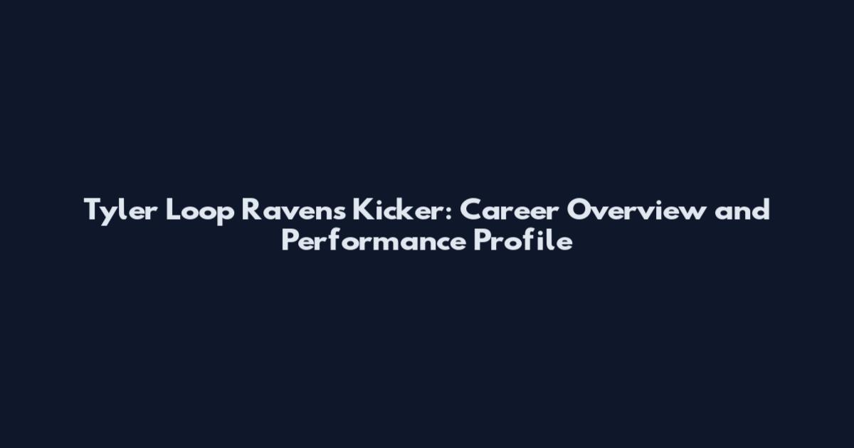 Tyler Loop Ravens Kicker: Career Overview and Performance Profile