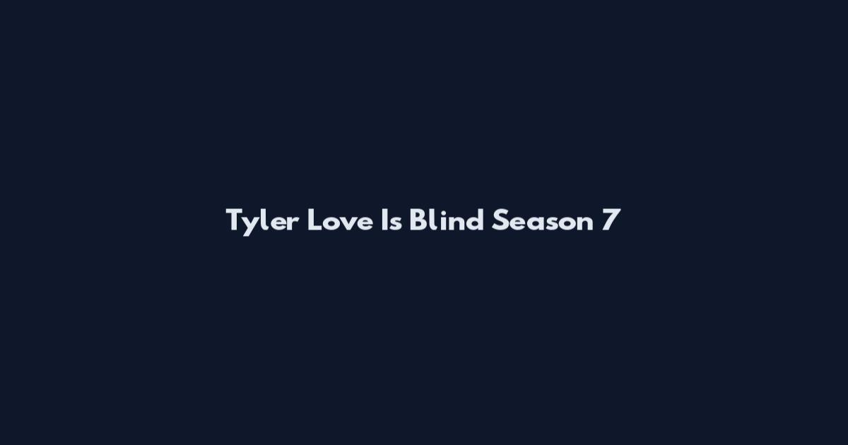 Tyler Love Is Blind Season 7