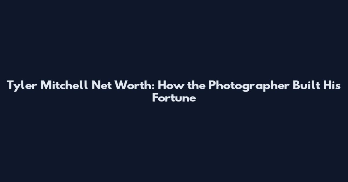 Tyler Mitchell Net Worth: How the Photographer Built His Fortune